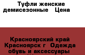 Туфли женские демисезонные › Цена ­ 500 - Красноярский край, Красноярск г. Одежда, обувь и аксессуары » Женская одежда и обувь   . Красноярский край,Красноярск г.